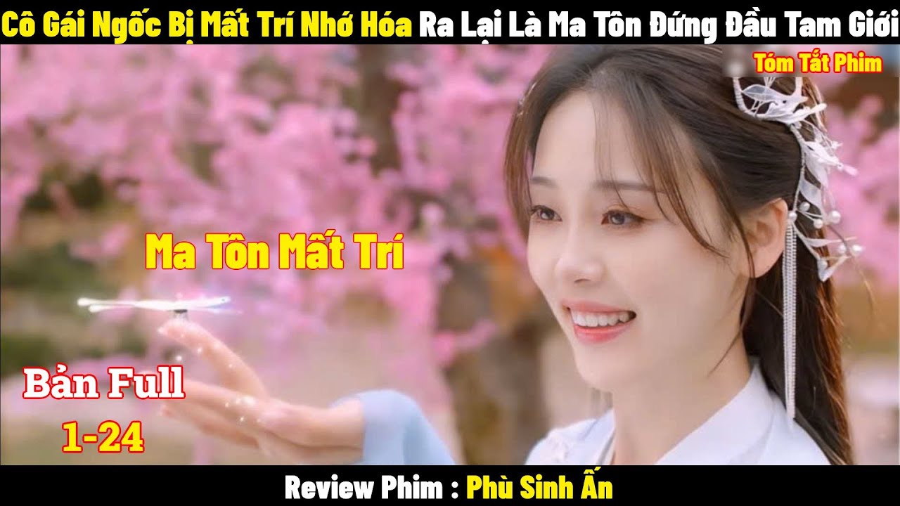 Cô Gái Ngốc Bị Mất Trí Nhớ Hóa Ra Lại Là Ma Tôn Đứng Đầu Tam Giới | Full | Tóm Tắt Phim Hay 2024
