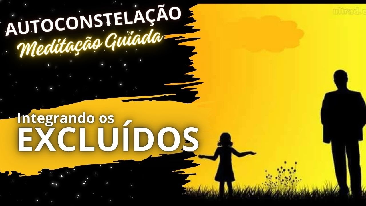 Meditação Guiada #34 Autoconstelação Acolhendo os EXCLUÍDOS