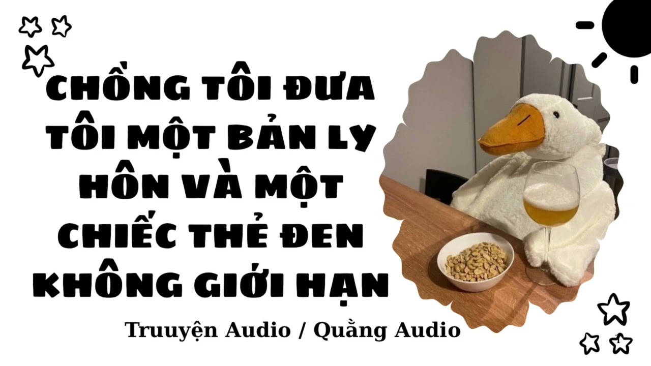 Truyện Audio / CHỒNG TÔI ĐƯA TÔI MỘT BẢN LY HÔN VÀ MỘT CHIẾC THẺ ĐEN KHÔNG GIỚI HẠN FULL/Quằng Audio