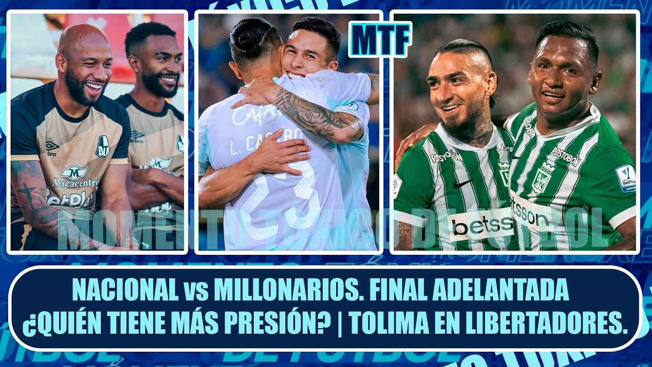 🚨 NACIONAL vs MILLONARIOS. FINAL ADELANTADA ¿QUIÉN TIENE MÁS PRESIÓN? | TOLIMA EN LIBERTADORES