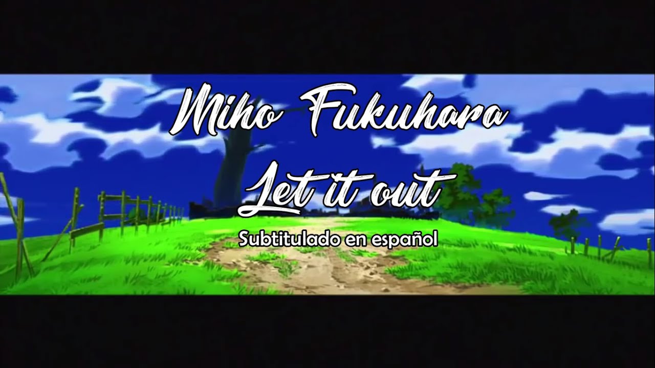 Let it out - Miho Fukuhara (Sub Español)
