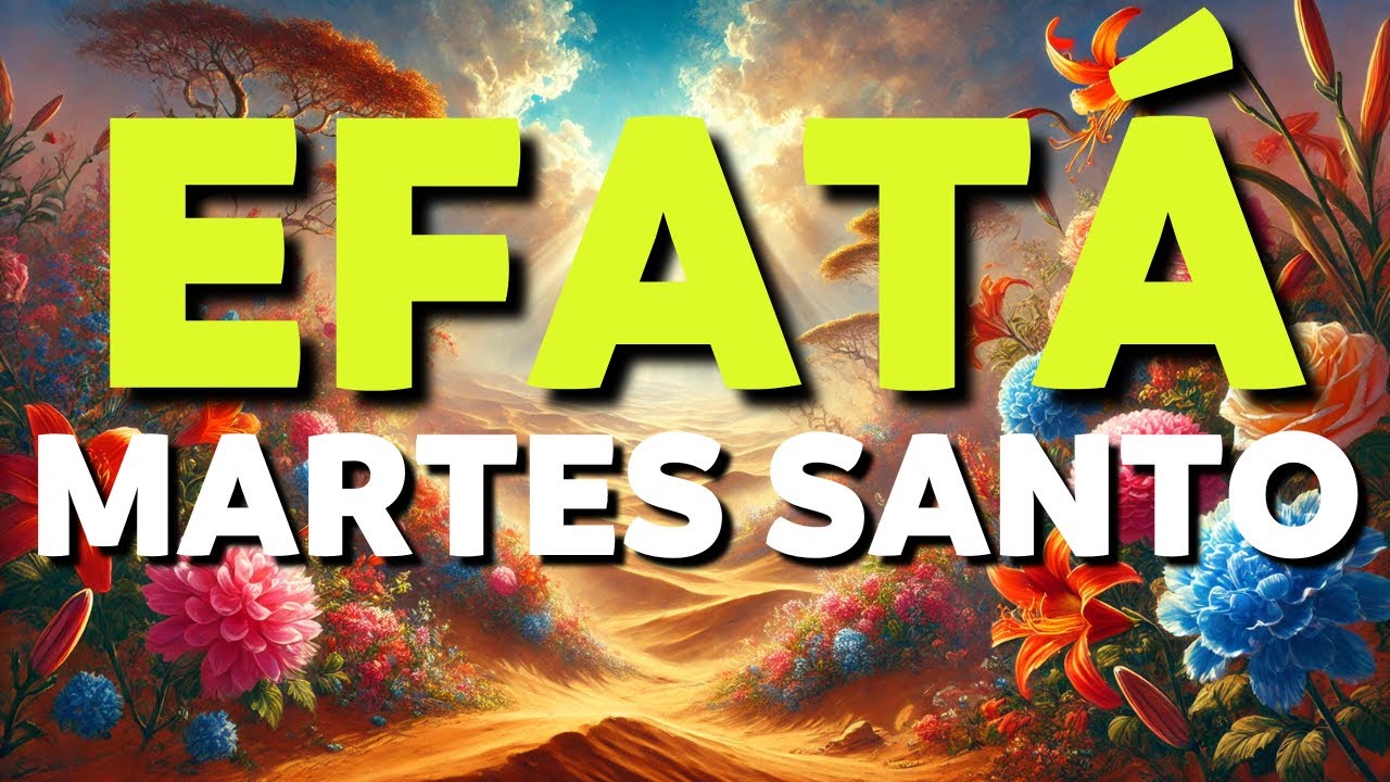 ORACIÓN de EFATÁ para SANIDAD, BENDICIÓN y ABUNDANCIA en este MARTES SANTO!