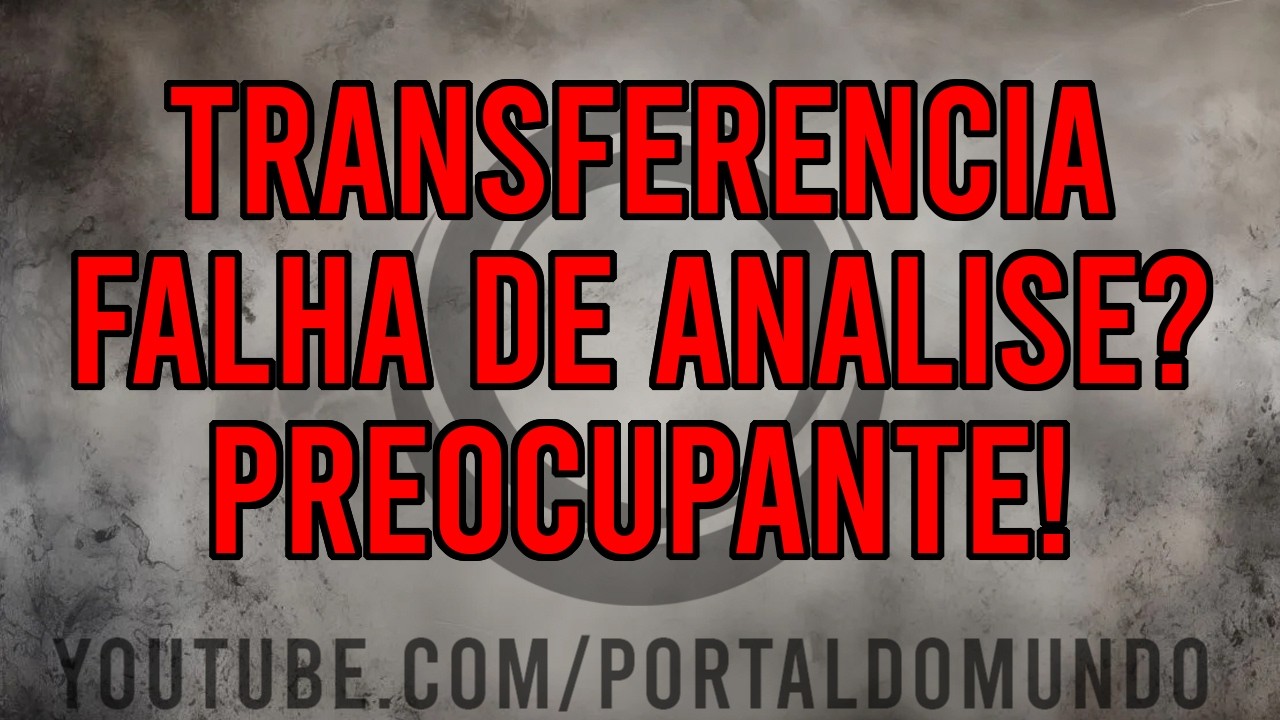 ATUALIZAÇÃO SOBRE TRANSFERENCIAS  + FALHA DE ANALISE? (PREOCUPANTE SE VIRAR ROTINA)