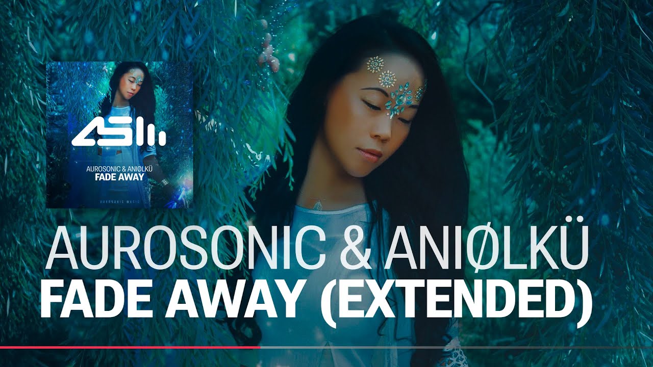 Aurosonic & Aniølkü - Fade Away (Extended) [AUROSONIC MUSIC]
