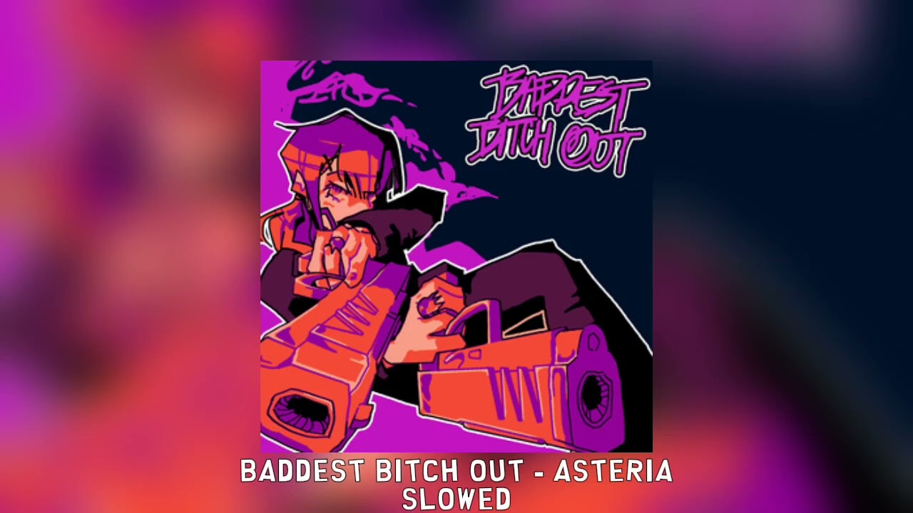 BADDEST B̶I̶T̶C̶H̶ OUT - asteria [slowed]