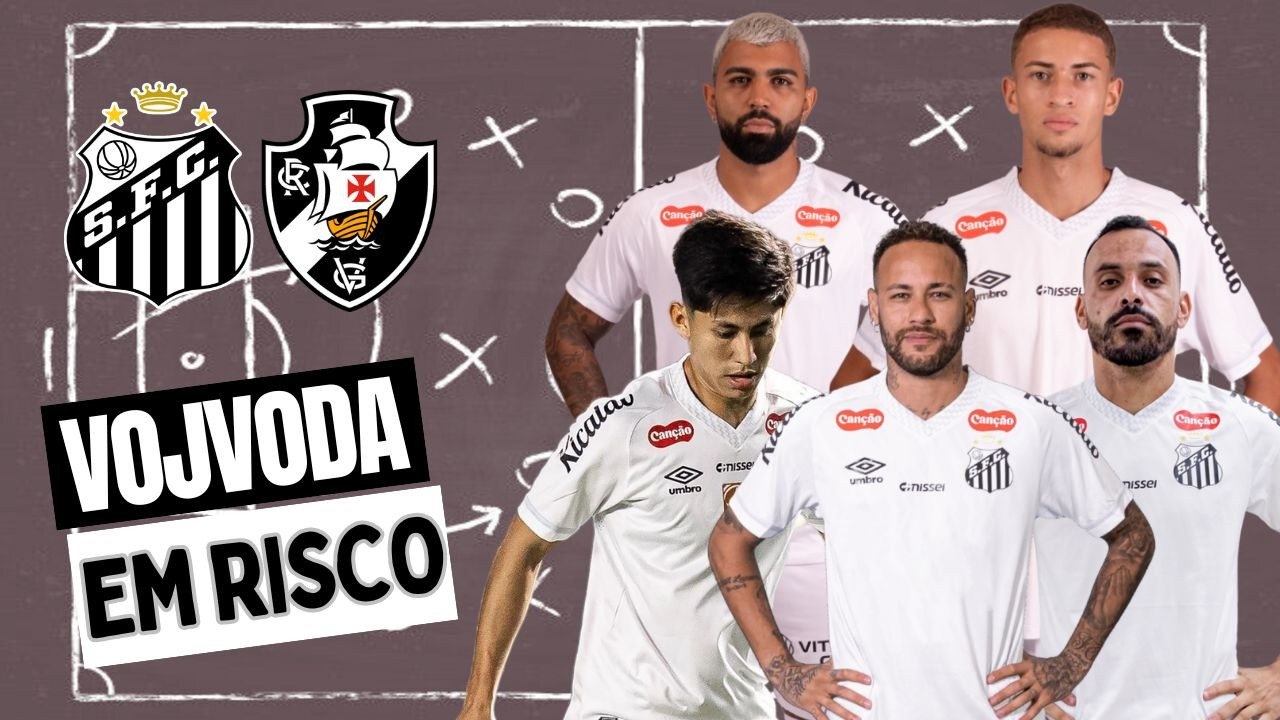 SANTOS x VASCO: BONTEMPO E MIGUELITO JÁ! | THACIANO OU GABIGOL? | ARÃO NA ZAGA? | IDEIAS P/ VOJVODA