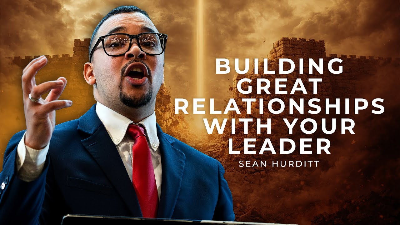 Building Great Relationships with Your Leader | Sean Hurditt