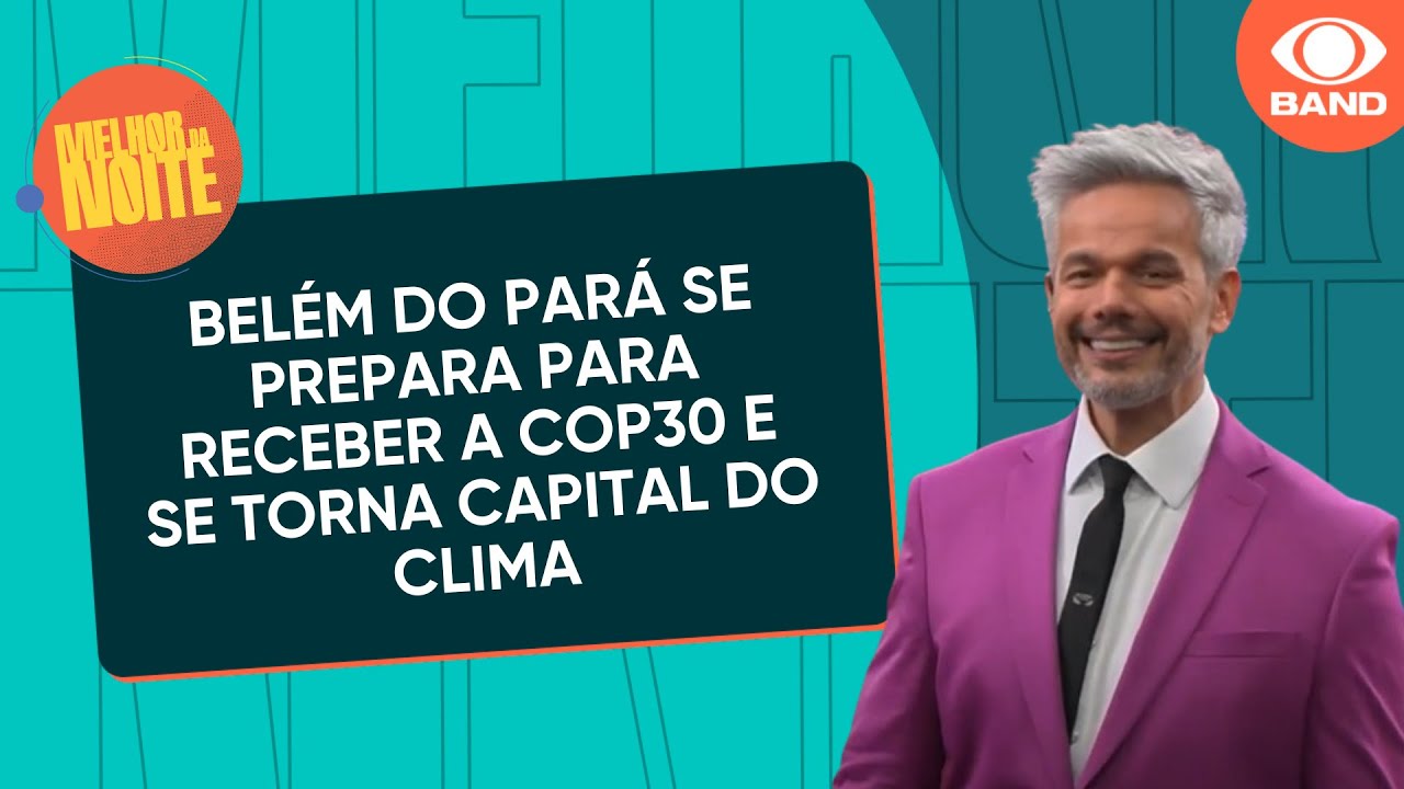 Belém do Pará se prepara para receber a COP30 e se torna capital do clima | Melhor da Noite