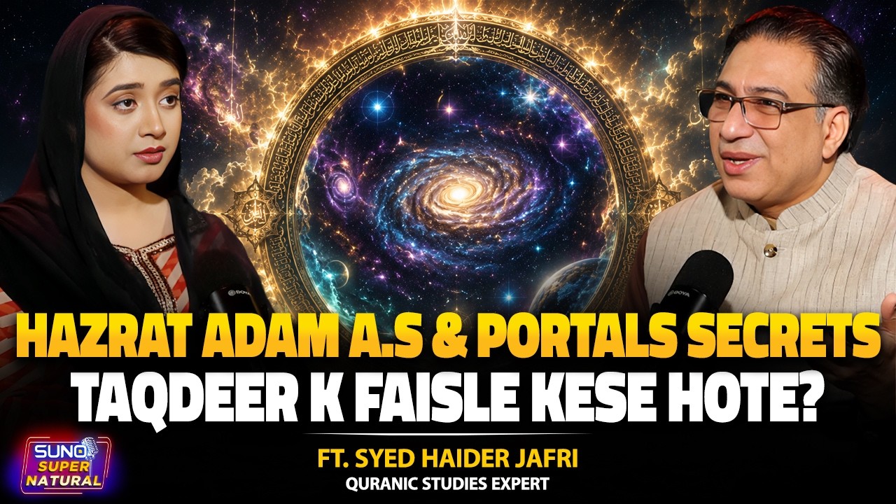Hazrat Adam A.S And Portal Secrets | How Destiny Decisions Are Made? | ft. Syed Haider Jafri
