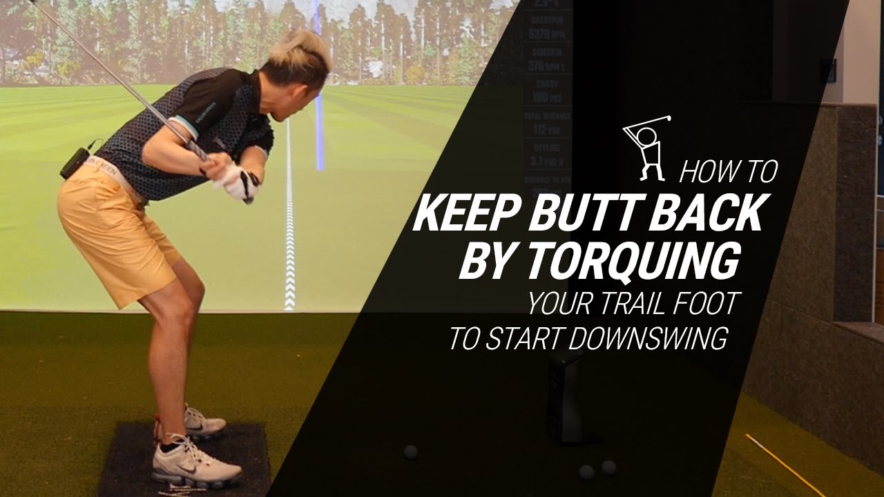 How to Keep your Butt Back in Downswing by Torquing your Trail Foot