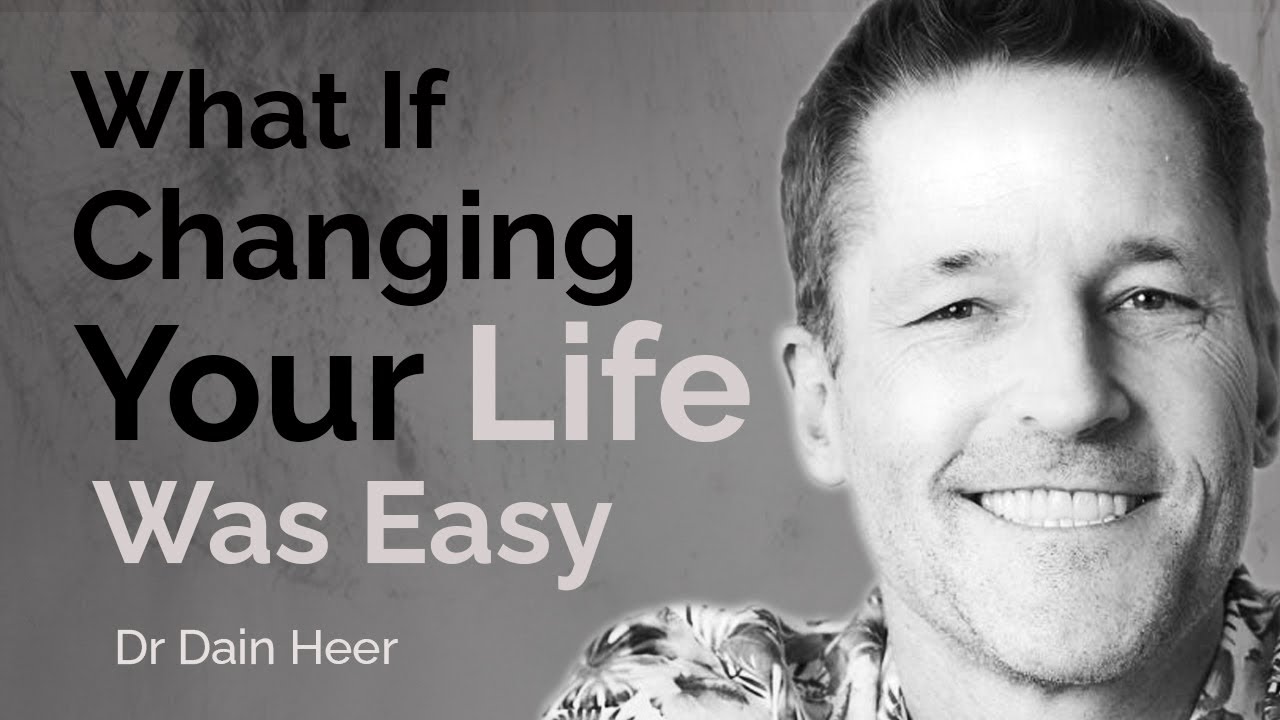 Dr Dain Heer: What If Changing Your Life Was Easy?