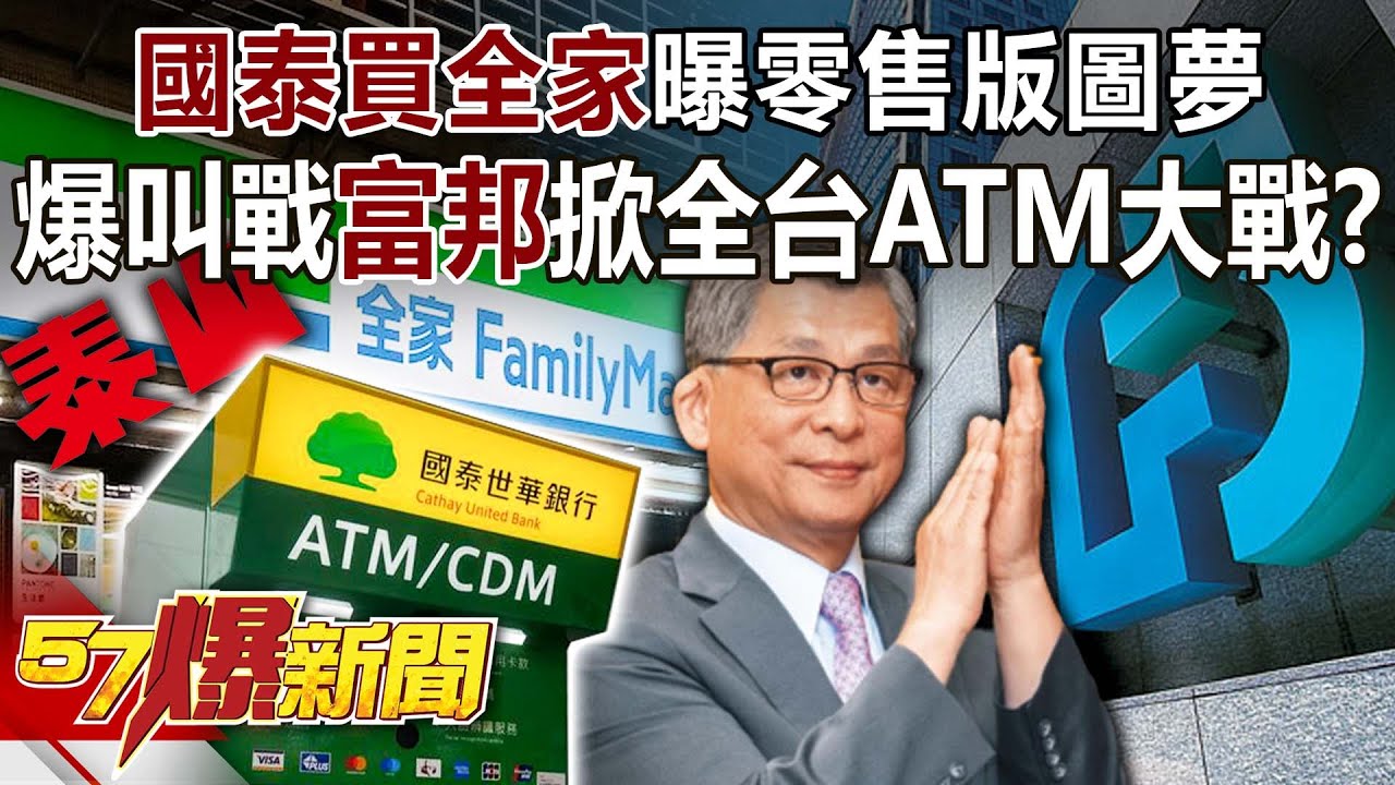 國泰買全家曝零售版圖夢！ 爆叫戰「富邦」掀全台ATM大戰！？-黃世聰 徐俊相《57爆新聞》精選篇 網路獨播版-1900-3