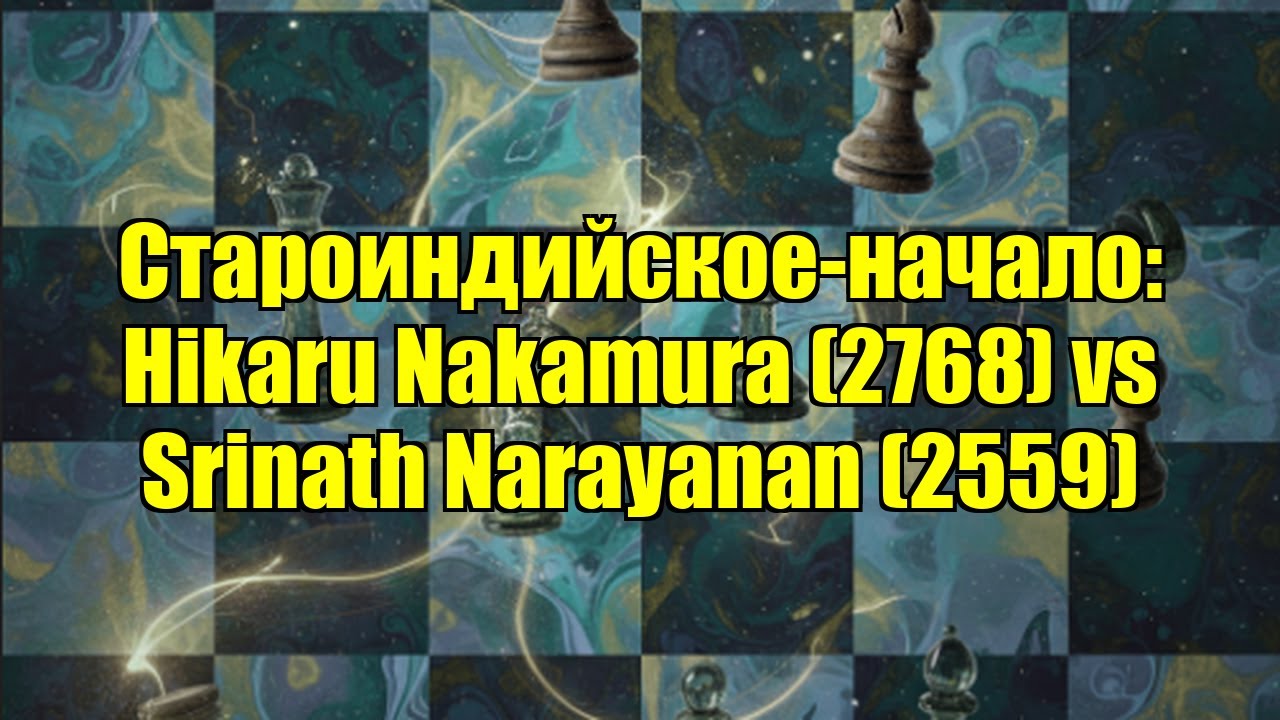 Староиндийское-начало: Hikaru Nakamura (2768) vs Srinath Narayanan (2559)