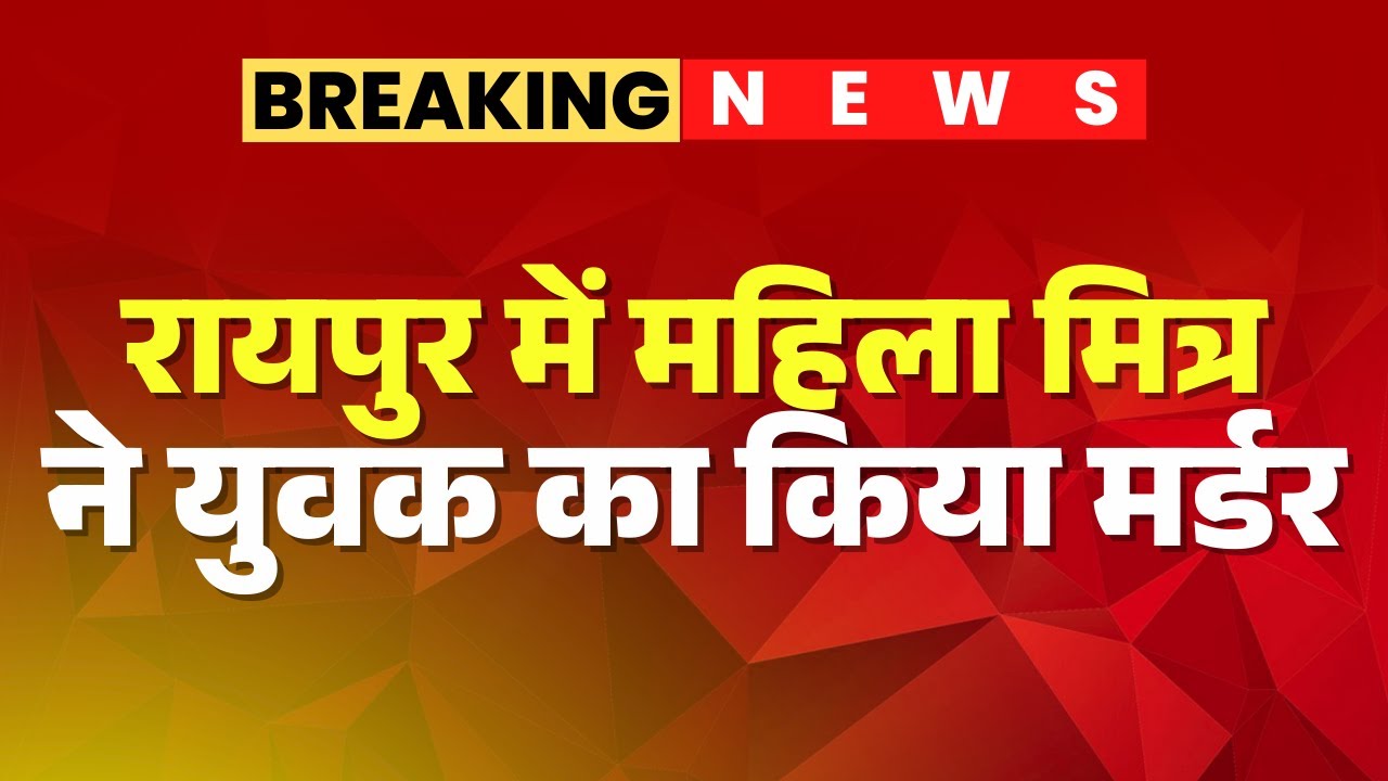 Raipur Crime News : राजधानी में युवक का मर्डर | महिला मित्र पर युवक की हत्या का आरोप