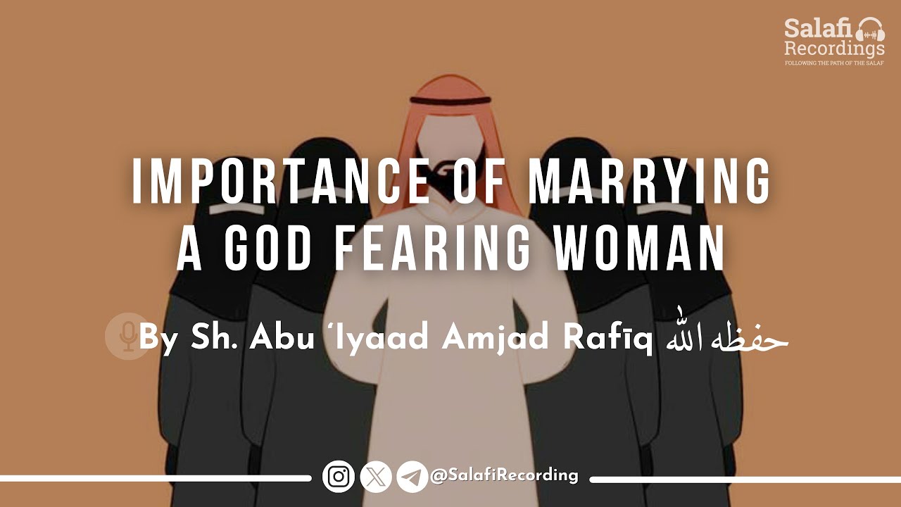 The Importance of Marrying A God Fearing Woman - By Sh. Abu Iyaad Amjad Rafīq حفظه الله