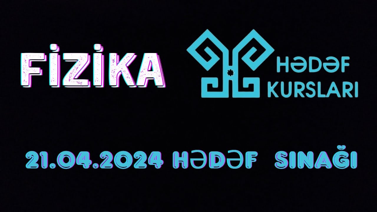 21 aprel 2024-cü il Hədəf sınağı. 11-ci sinif birinci və dördüncü qrup fizika suallarının izahı.