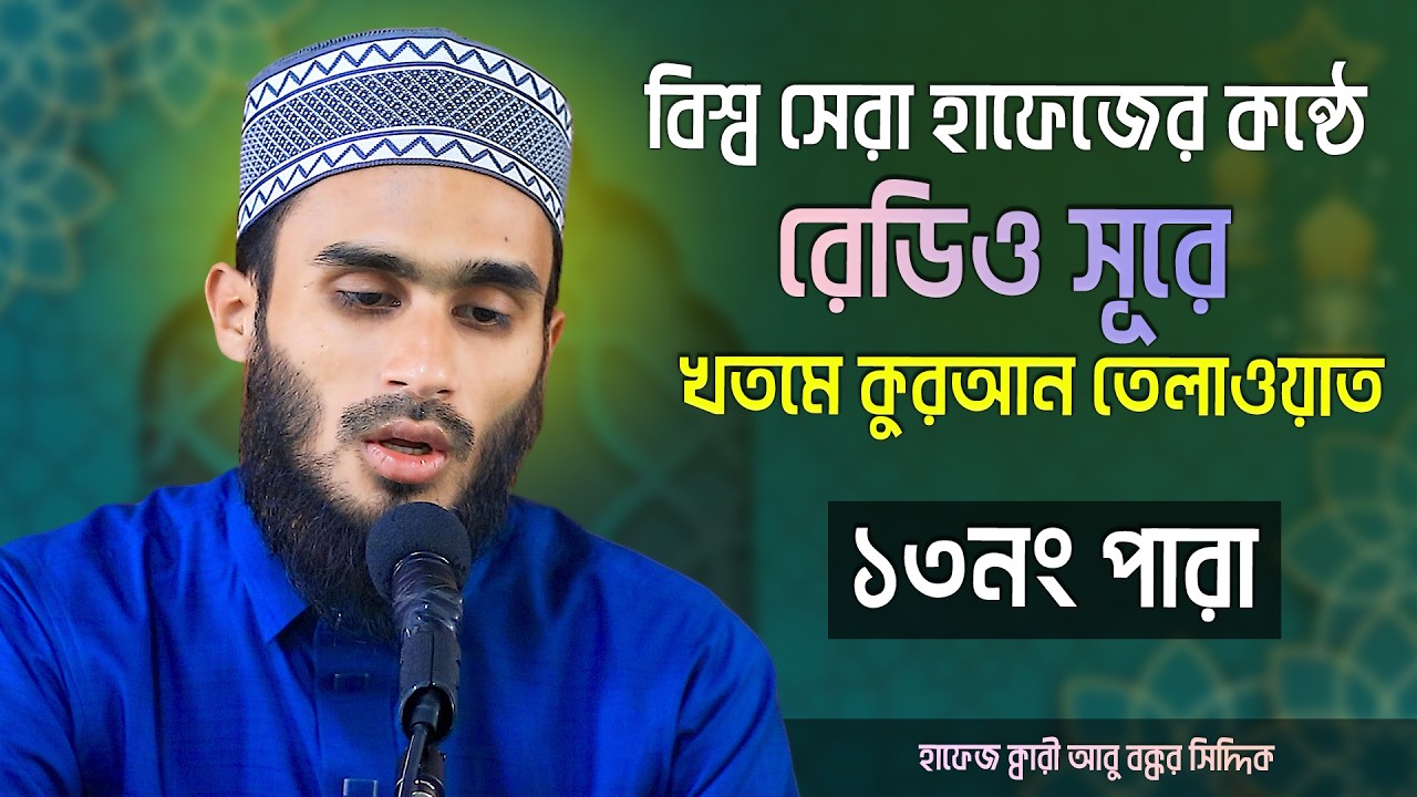 বিশ্ব সেরা হাফেজের কন্ঠে রেডিও সূরে খতমে কুরআন তেলাওয়াত ১৩নং পারা ৷ হাফেজ ক্বারী আবু বক্কর সিদ্দিক
