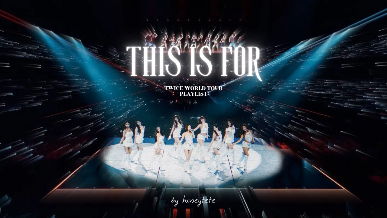 TWICE THIS IS FOR WORLD TOUR PLAYLIST