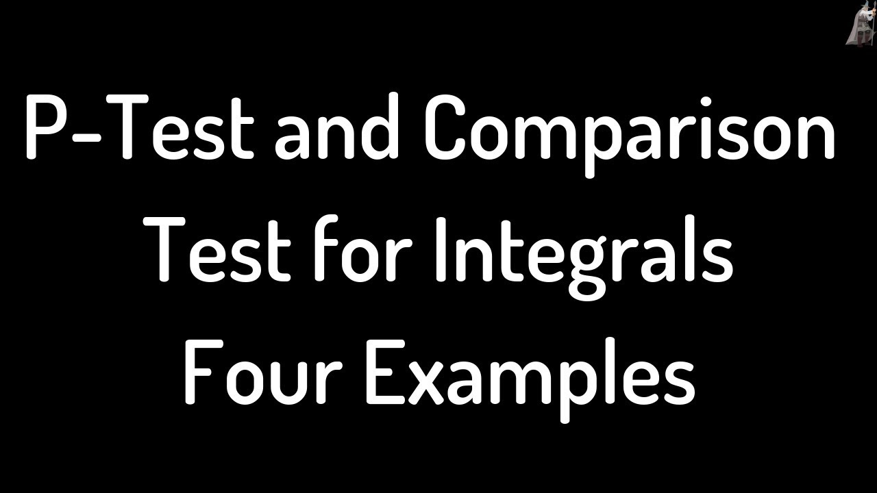 P-Test and Comparison Test for Integrals Four Examples