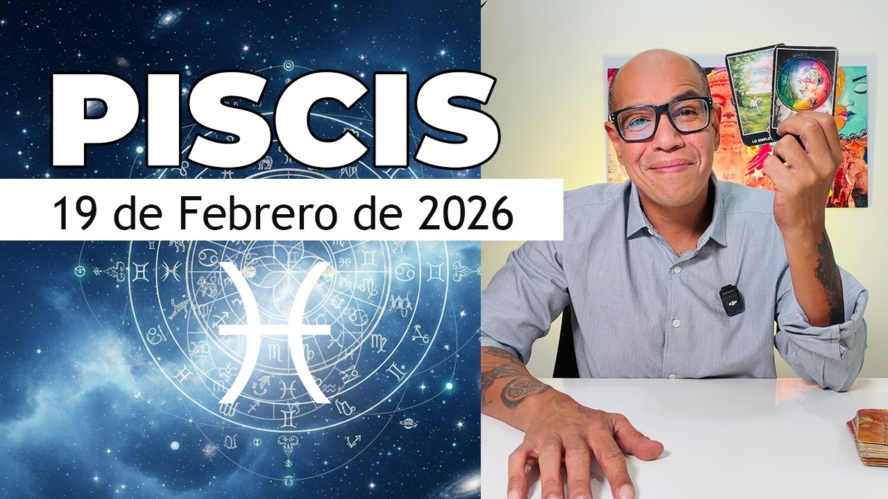 PISCIS | Horóscopo de hoy 19 de Febrero 2026