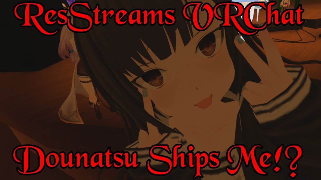 ResStreams VRChat: Dounatsu Shipped Me With Mad!?
