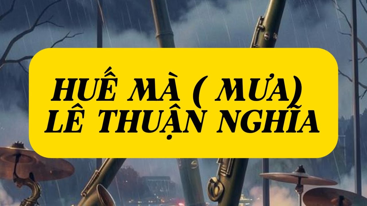 HUẾ MÀ ( MƯA) - LÊ THUẬN NGHĨA