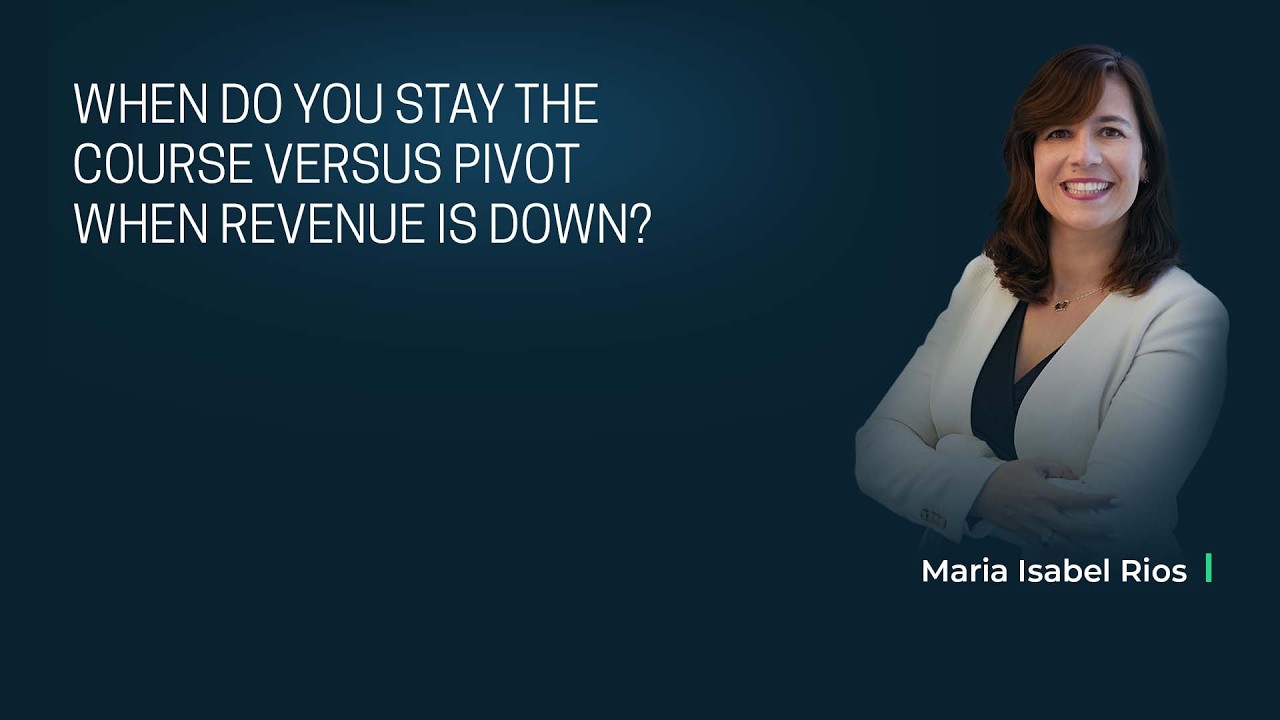 When Do You Stay the Course Versus Pivot When Revenue Is Down?