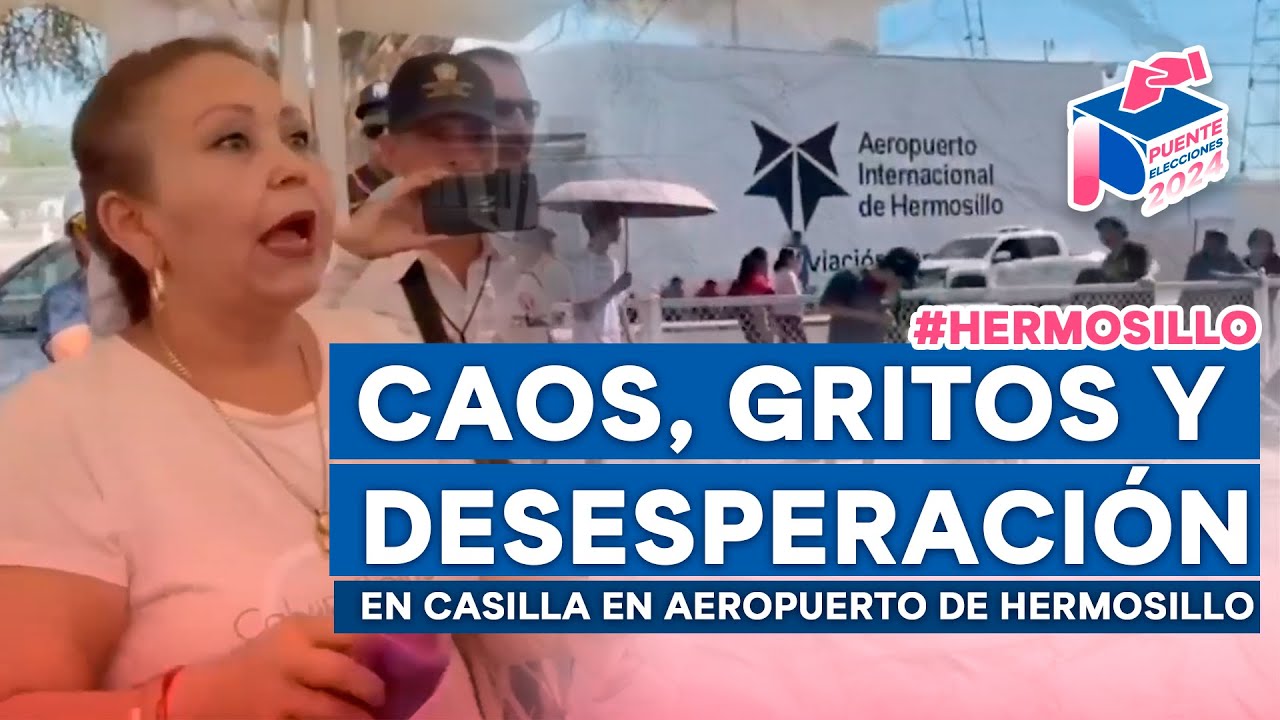CAOS, GRITOS Y DESESPERACIÓN en casilla del aeropuerto de Hermosillo | #Elecciones2024