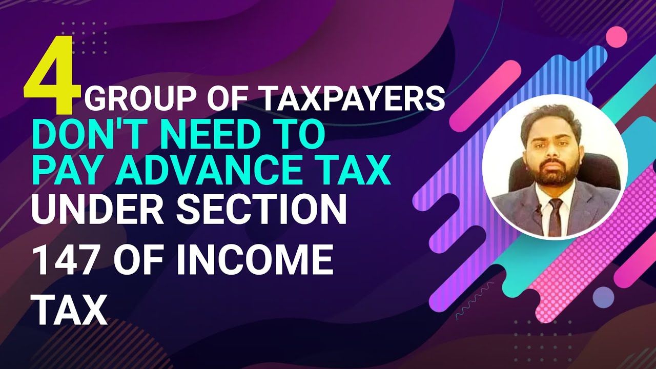 GROUP OF TAXPAYERS DON'T NEED TO PAY ADVANCE TAX UNDER SECTION 147 OF INCOME TAX|ADVANCE TAX U/S 147