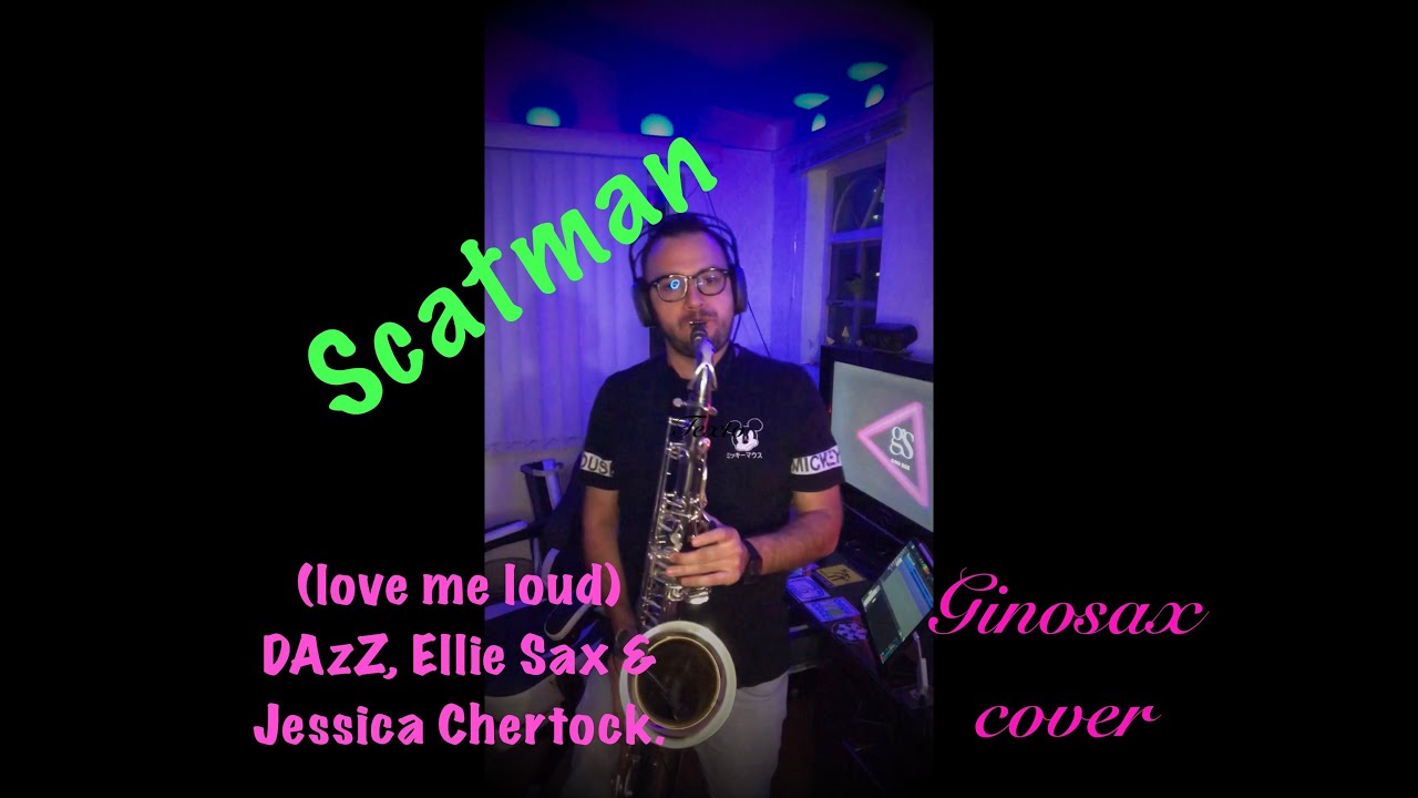 Scatman- (Love Me Loud) Dazz, Ellie Sax & Jessica Chertock- Ginosax cover