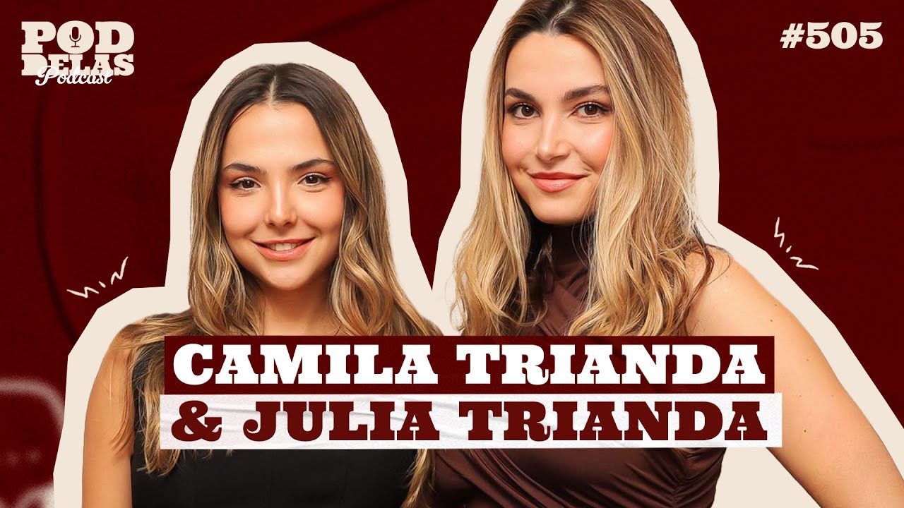CAMILA TRIANDA E JULIA TRIANDA - PODDELAS PODCAST #505