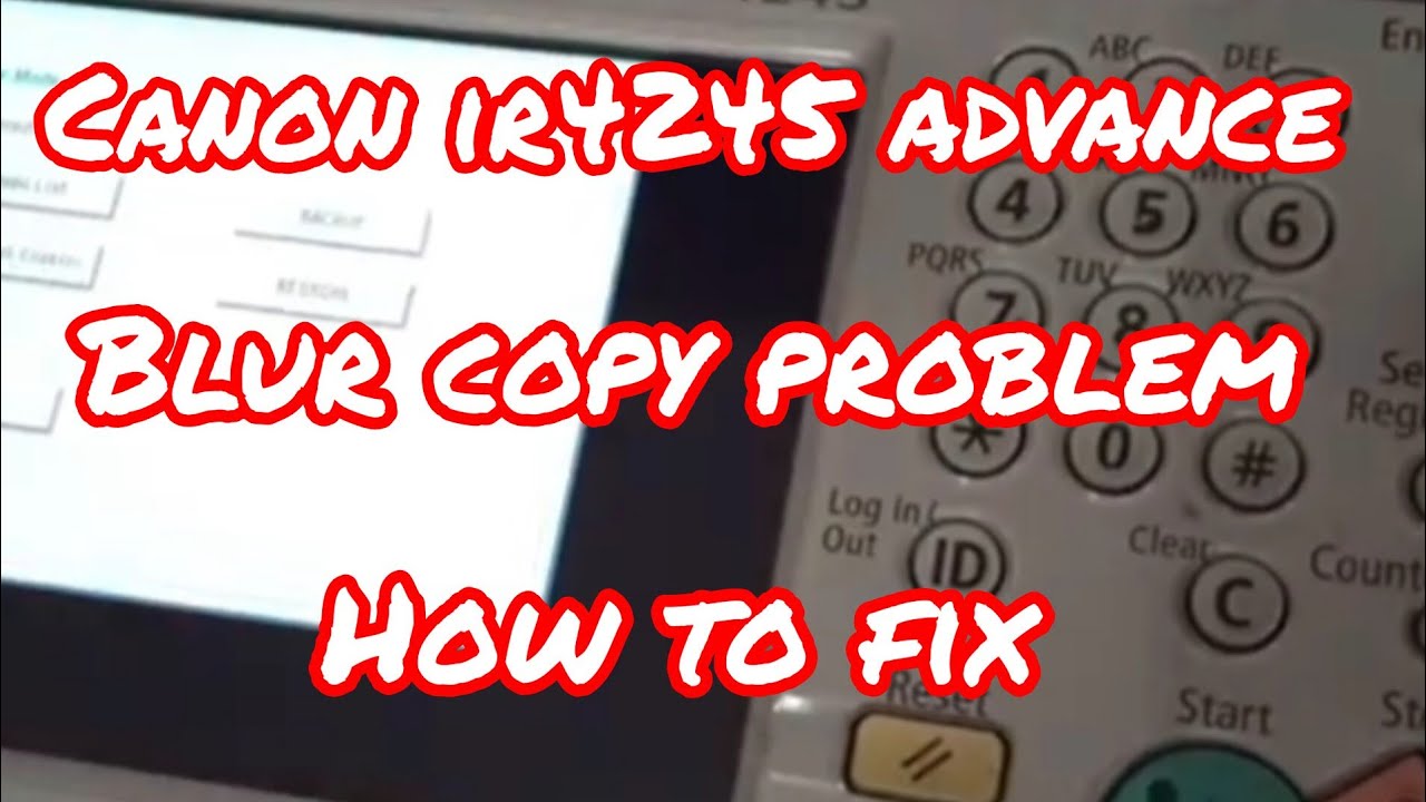 Canon IR 4245 advance blur copy problem, How to fix?
