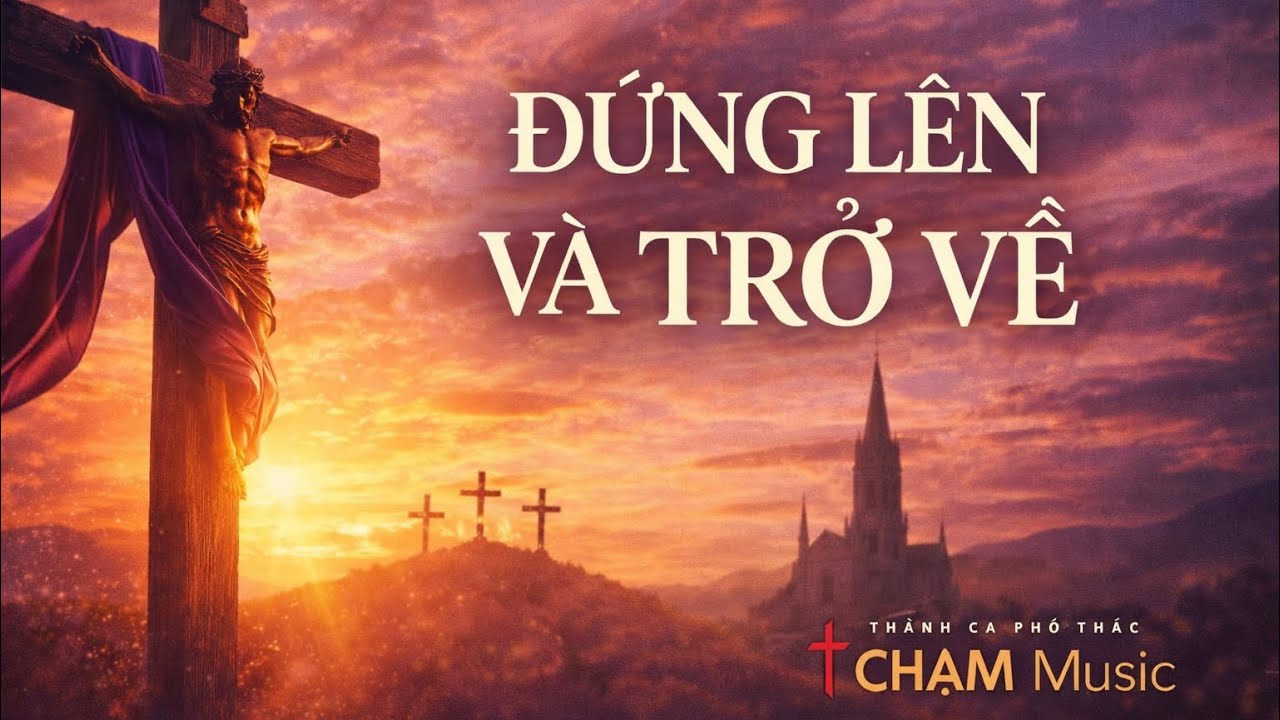 ĐỨNG LÊN VÀ TRỞ VỀ | Thánh Ca Sám Hối Mùa Chay | Thánh Ca Phó Thác – CHẠM Music