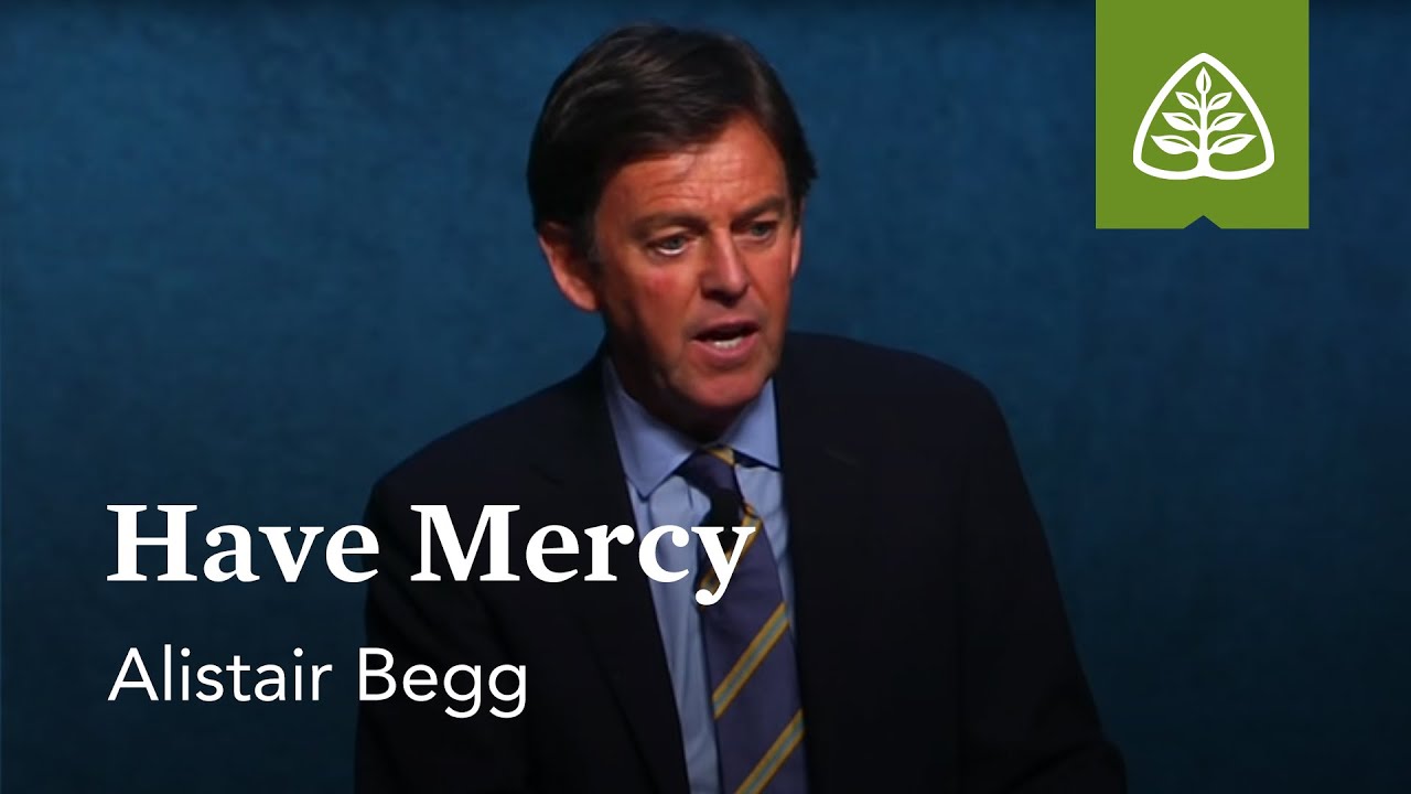 Alistair Begg: Have Mercy
