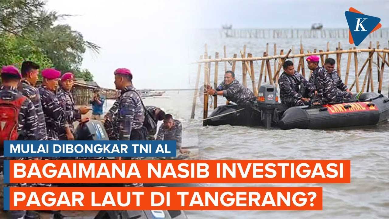 Dibongkar TNI AL, Bagaimana Nasib Investigasi Pagar Laut di Tangerang?
