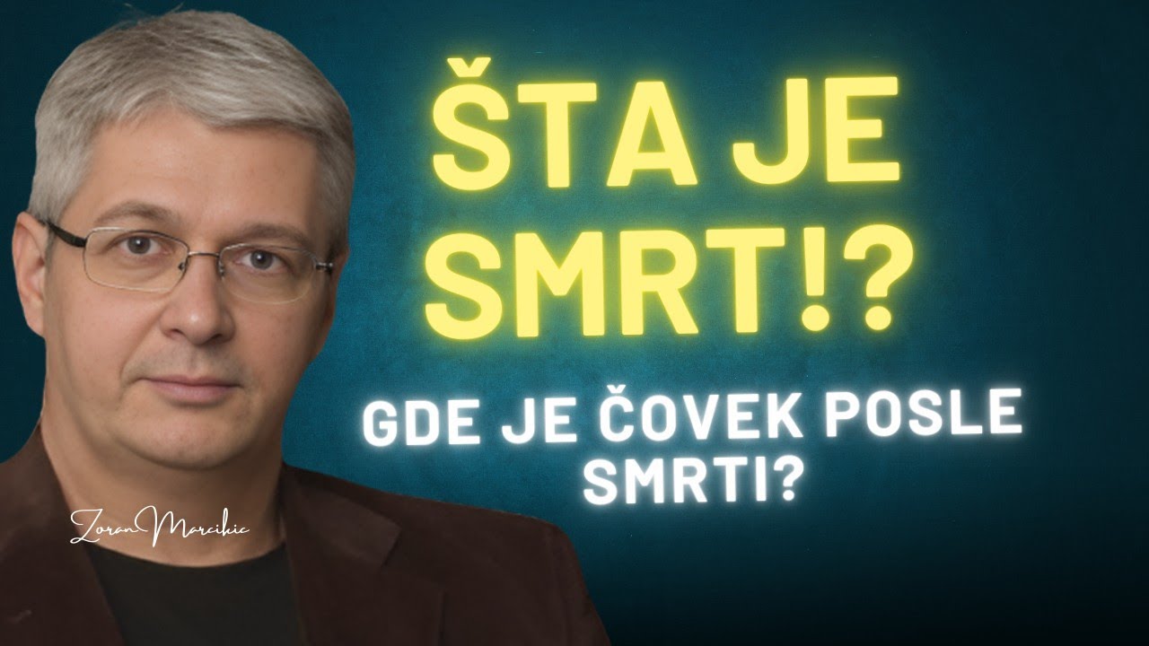 ŠTA JE SMRT Gde je čovek posle smrti? Prisutna je totalna konfuzija na ovu temu - mr Zoran Marcikic