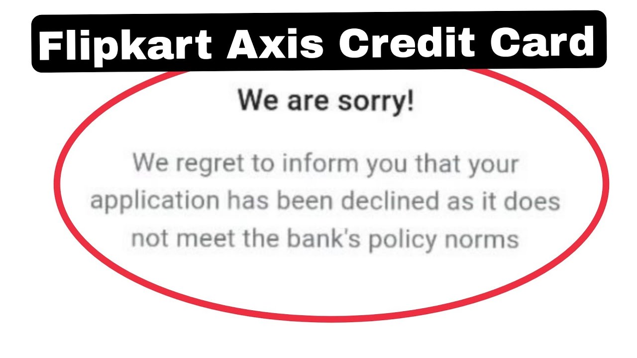 Flipkart Axis Bank Credit Card Fix We are sorry | We regret to inform you that your application