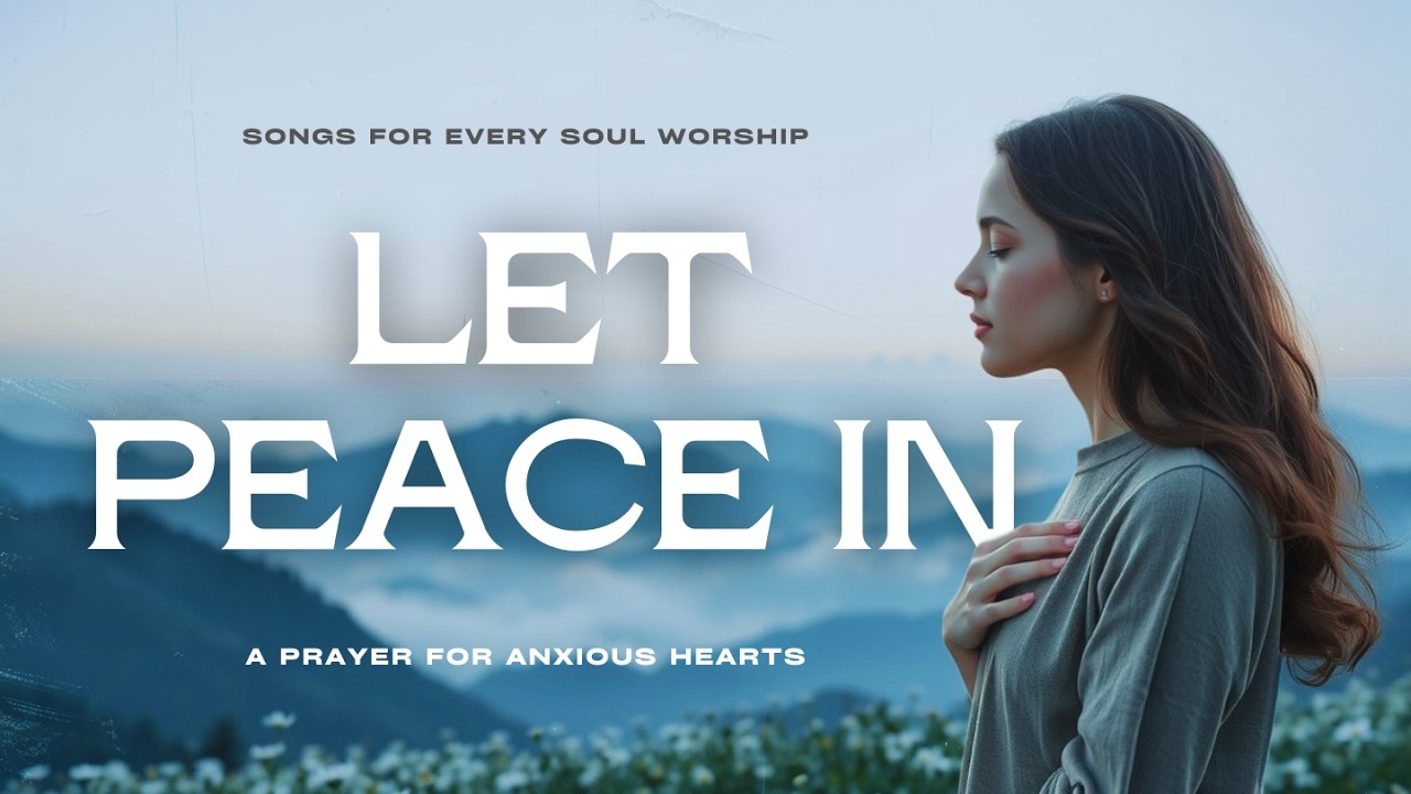 God, Let Your Peace Fill This Room | Worship Song for Anxious Hearts | Songs For Every Soul Worship