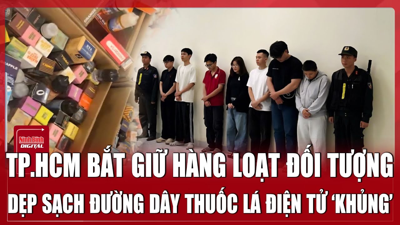 Cảnh sát TP.HCM “đánh sập” đường dây thuốc lá điện tử quy mô ‘khủng’ | Ninh Bình Digital