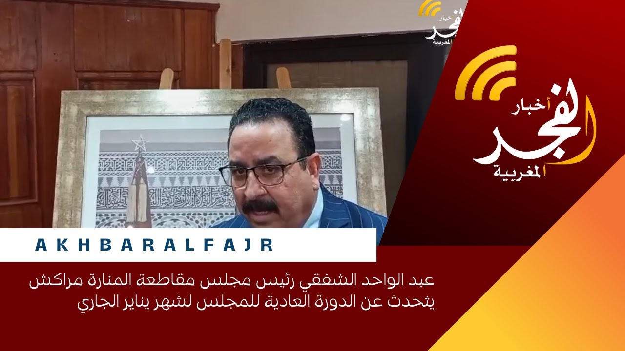 عبد الواحد الشفقي رئيس مجلس مقاطعة المنارة مراكش يثحدث عن الدورة العادية للمجلس لشهر يناير الجاري