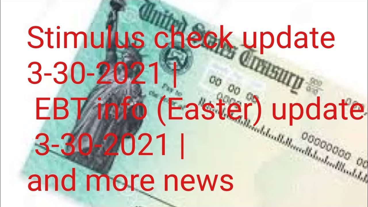 Stimulus check update 3-30-2021 | EBT info (Easter) update 3-30-2021 | and more news