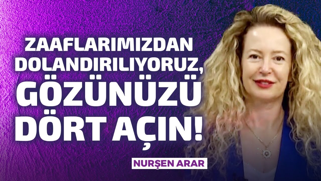 Zaaflarımızdan Dolandırılıyoruz, G&ouml;z&uuml;n&uuml;z&uuml; D&ouml;rt&nbsp;A&ccedil;ın! | Nurşen Arar