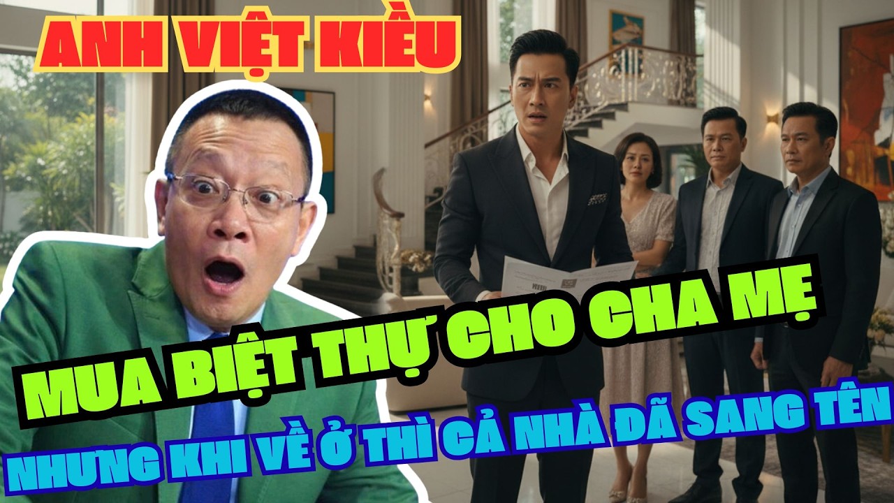 Anh Việt Kiều Mua Biệt Thự Cho Cha Mẹ – Nhưng Khi Về Ở Thì Cả Nhà Đã Sang Tên