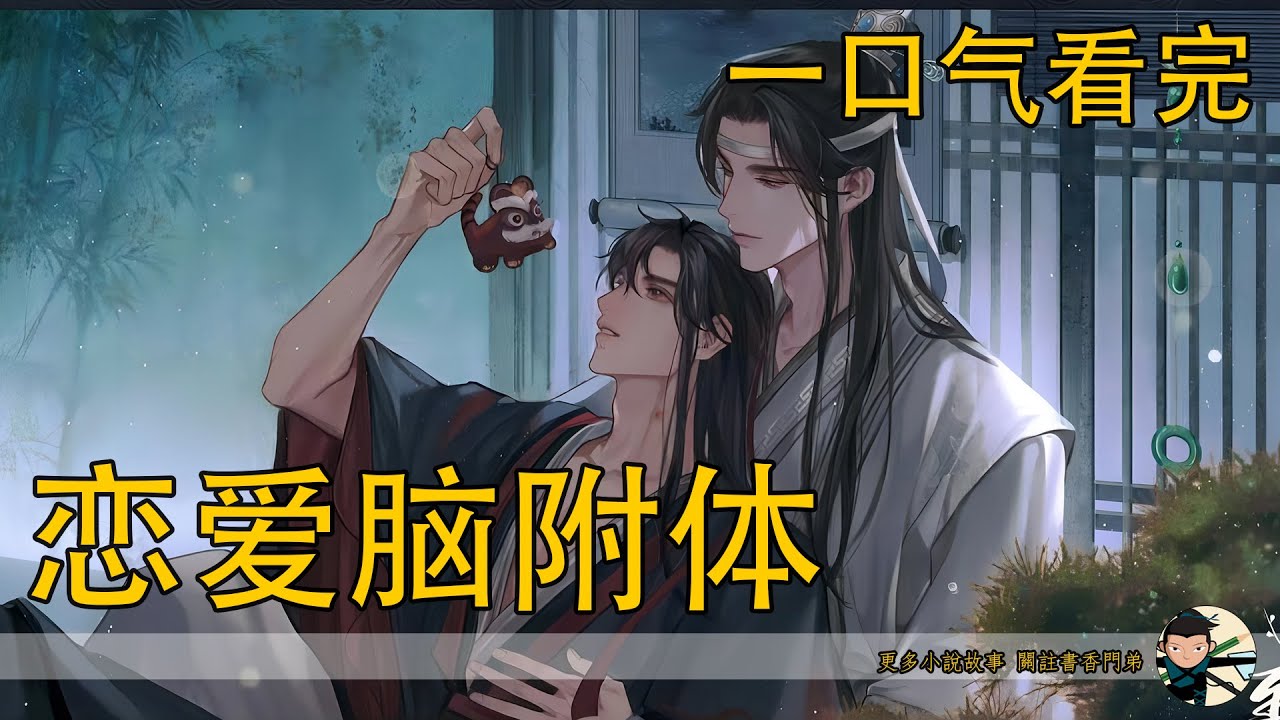 一口氣看完163分鐘《恋爱脑附体》：蓝忘机紧紧抿着嘴唇，眼眶里还含着泪，一副十分委屈的模样“我怎么可能不在意？抹额非命定之人不可触碰，魏婴既然扯了我的抹额，那我今生就非魏婴不可了…”