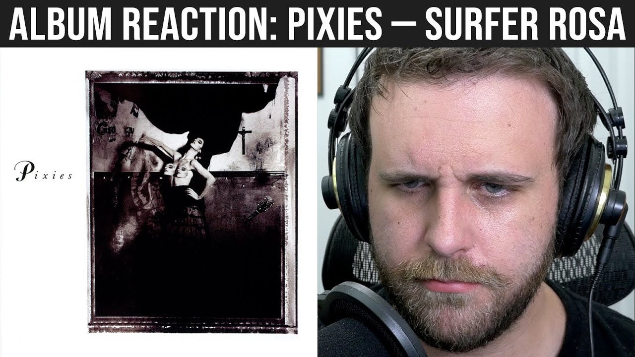 ALBUM REACTION: Pixies — Surfer Rosa