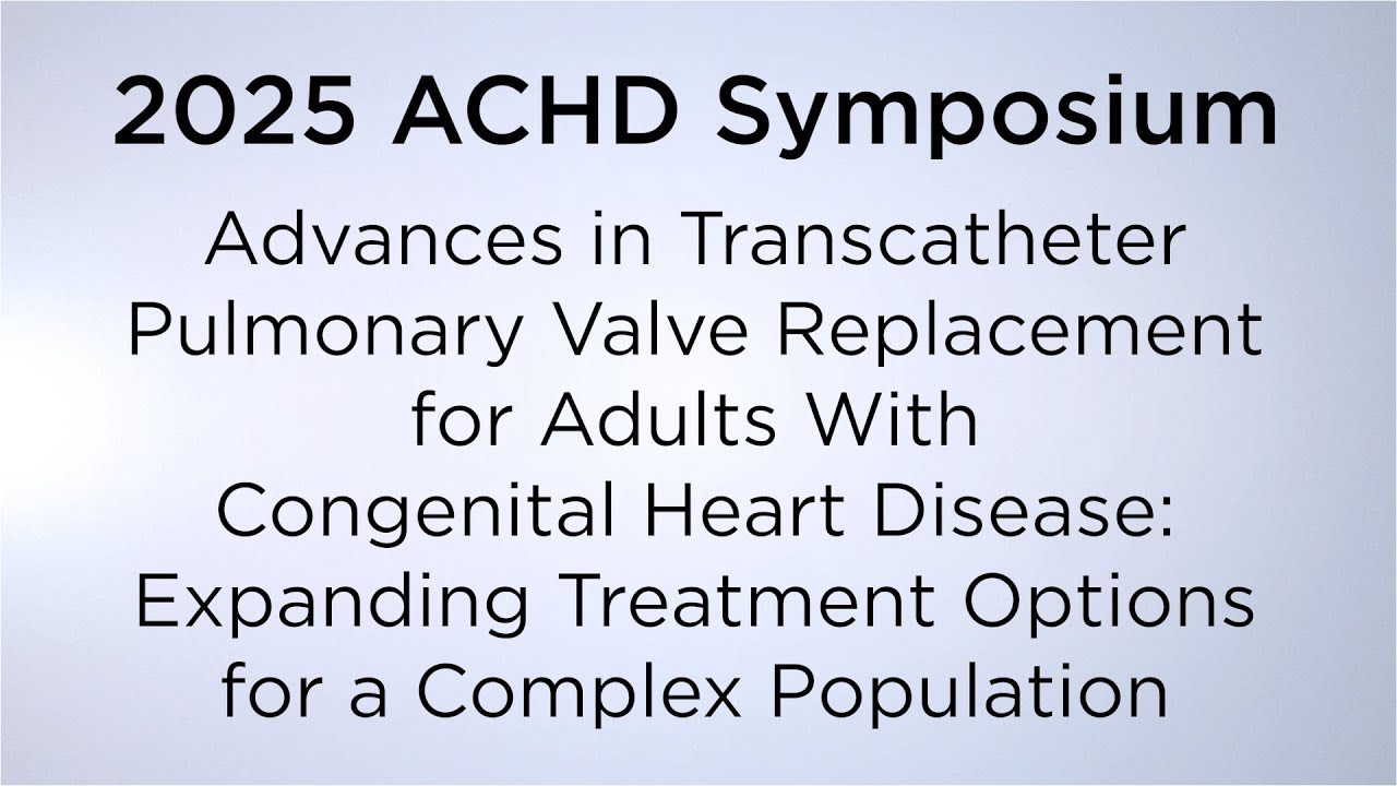2025 ACHD Symposium: Advances in Transcatheter Pulmonary Valve Replacement for Adults with CHD