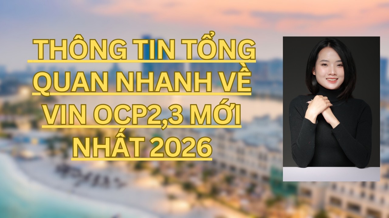 Thông tin tổng quan nhanh về Vin OCP2,3 mới nhất 2026| Hồng BiBi Alluvia City