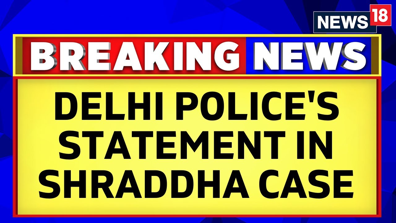 Delhi Police Statement In Shraddha Murder Case: 'Bones Have Been Sent For Forensic Study' | News18
