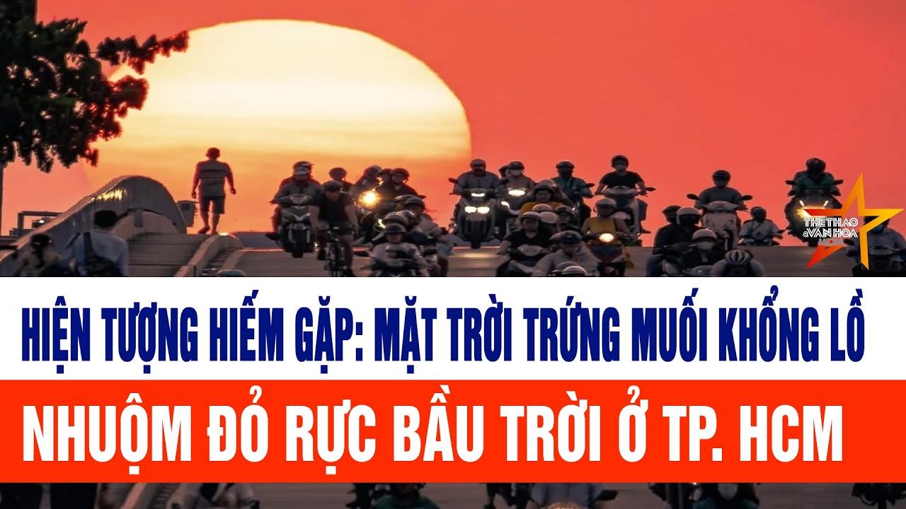 Hiện tượng hiếm gặp: Mặt trời trứng muối khổng lồ nhuộm đỏ bầu trời TP. HCM