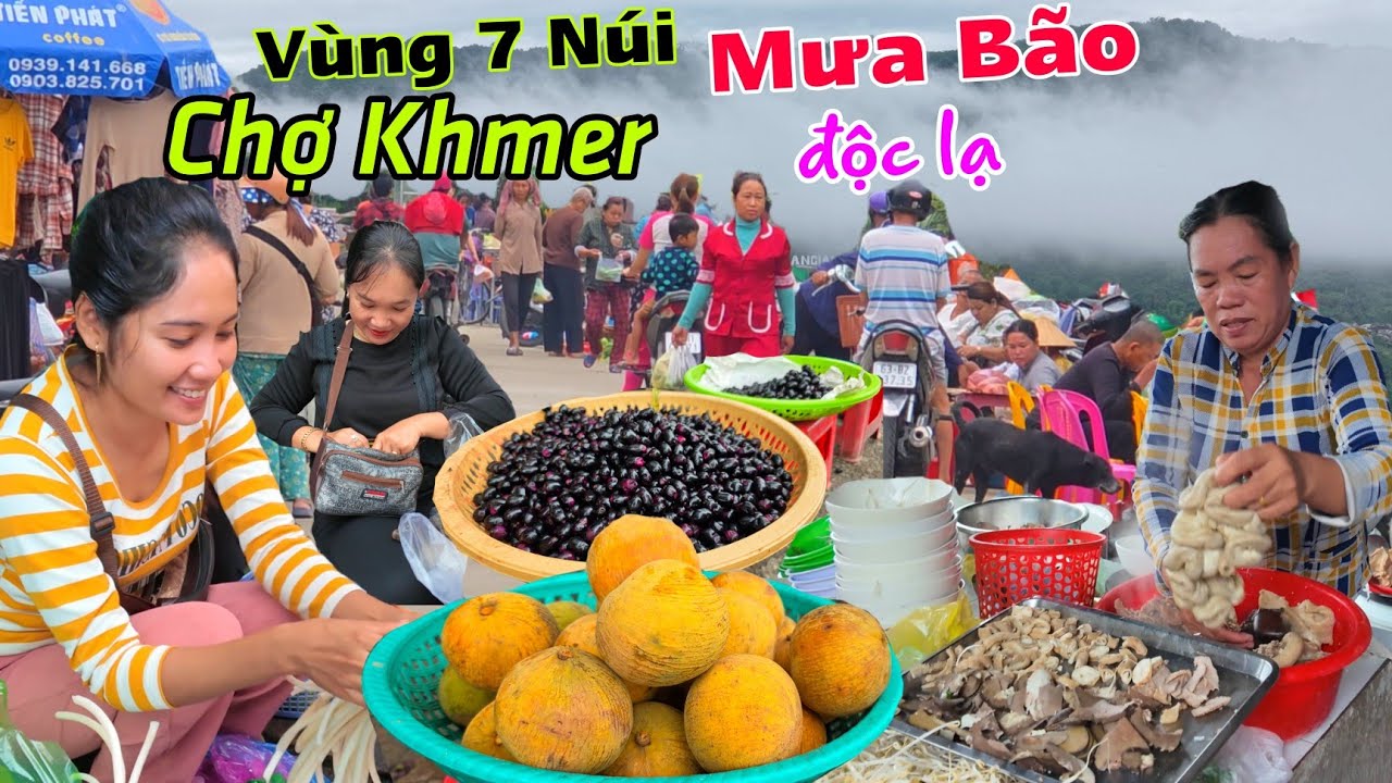 Mưa b&atilde;o V&ugrave;ng 7 N&uacute;i đi CHỢ KHMER độc lạ M&Ugrave;A TR&Aacute;I RỪNG chưa từng thấy chợ Ch&acirc;u Lăng
